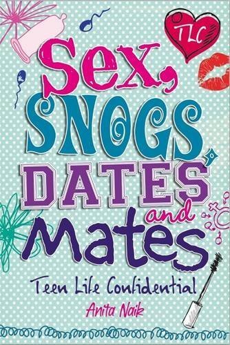 Sex, Snogs, Dates and Mates (Teen Life Confidential) by Anita Naik (2013-02-27)