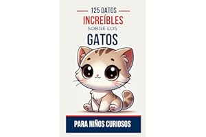 125 Datos Increíbles sobre los Gatos para Niños Curiosos: Explora los secretos felinos y descubre anécdotas fascinantes sobre nuestros amigos de ... adolescentes, chicos y chicas de 6 a 14 años