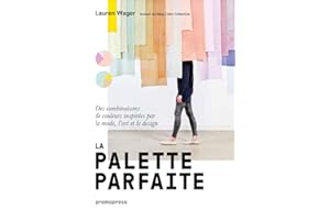 La palette parfaite - Des combinaisons de couleurs inspirEes par la mode, l'art et le design /franCa: Des combinaisons de couleurs inspirées par la mode, l'art et le design