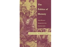 The Politics of Memory: Native Historical Interpretation in the Colombian Andes (Latin America Otherwise)