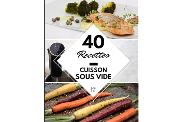 40 Recettes Cuisson sous vide: Un guide de la cuisine sous vide - Des recettes cuisson sous vide basse température à la maison