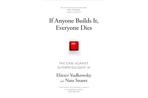 If Anyone Builds It, Everyone Dies: The Case Against Superintelligent AI