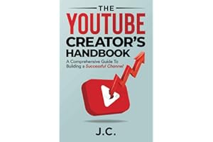 The YouTube Creator's Handbook:: A Comprehensive Guide to Building a Successful Channel