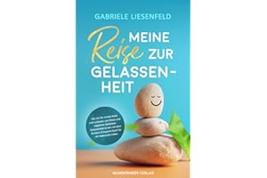 Meine Reise zur Gelassenheit - Das Einmaleins für innere Ruhe und Loslassen von Stress und negativen Gedanken. Gelassenheit lernen mit dem Rundum-Entspannt-Buch für ein bewusstes Leben.