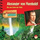 Alexander von Humboldt - Bis ans Ende der Welt: Abenteuer & Wissen by 