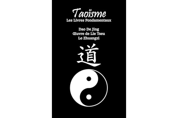 Taoïsme : Les Livres Fondamentaux: Dao De Jing ; Œuvre de Lie Tseu ; Le Zhuangzi