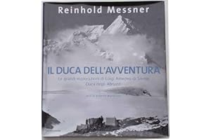 Il duca dell'avventura. Le grandi esplorazioni di Luigi Amedeo di Savoia, duca degli Abruzzi. Ediz. illustrata