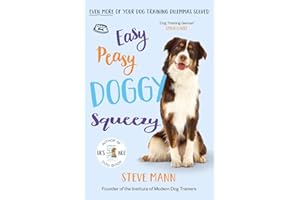 Easy Peasy Doggy Squeezy: Even more of your dog training dilemmas solved!