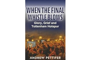 When the Final Whistle Blows: Glory, Grief and Tottenham Hotspur