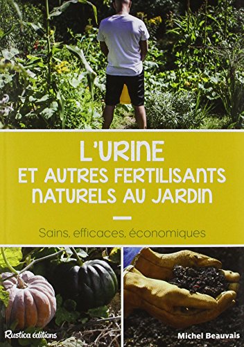 L'urine et autres fertilisants naturels au jardin : Sains, efficaces, économiques gratuit