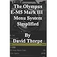 The Olympus E-M5 Mark III Menu System Simplified