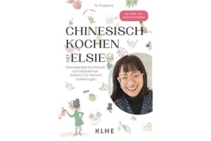 Chinesisch kochen mit Elsie: Chinesisches Kochbuch mit Schritt-für-Schritt Anleitungen - original chinesische Rezepte mit Spaß nachkochen (viele vegane & vegetarische Rezepte!)