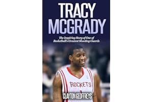 Tracy McGrady: The Inspiring Story of One of Basketball's Greatest Shooting Guards (Basketball Biography Books)