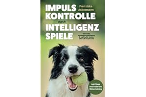 Impulskontrolle durch Intelligenzspiele: Sinnvolle Hundebeschäftigung & Agility für Hunde aller Lebensphasen. Inkl. Clickertraining.