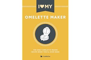 I Love My Omelette Maker: The Only Omelette Maker Recipe Book You'll Ever Need