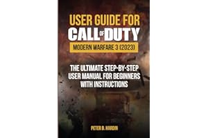 USER GUIDE FOR CALL OF DUTY MODERN WARFARE 3 (2023): The Ultimate Step-by-Step User Manual for Beginners with instructions (THE USER MANUALS FOR OPTIMAL GAMING EXPERIENCE)