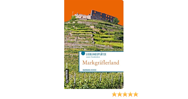 Markgraflerland Lieblingsplatze Zum Entdecken Lieblingsplatze Im Gmeiner Verlag Amazon De Riess Barbara Bucher