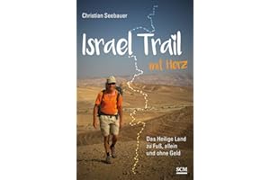 Israel Trail mit Herz: Das Heilige Land zu Fuß, allein und ohne Geld