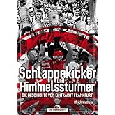 Schlappekicker & Himmelsstürmer: Die Geschichte von Eintracht Frankfurt