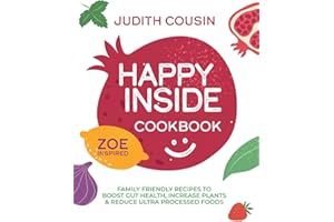 Happy Inside Cookbook: 80+ Family Friendly Recipes to Boost Gut Health, Increase Plants, and Reduce Ultra Processed Foods