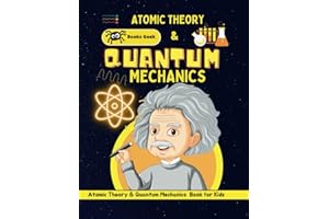 Atomic Theory for Kids: Atomic Theory and Quantum Mechanics for Kids teach kids the Development of Atomic Theory from Democritus to Quantum Mechanics (quantum physics and mechanics for kids)