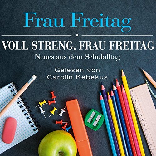 Download Voll streng, Frau Freitag: Neues aus dem Schulalltag: 3 CDs