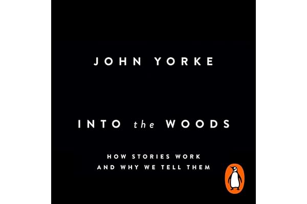 Into the Woods: How Stories Work and Why We Tell Them
