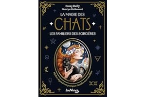 La Magie des chats, les familiers des sorcières: Mythes, légendes et pratiques rituelles avec vos félins