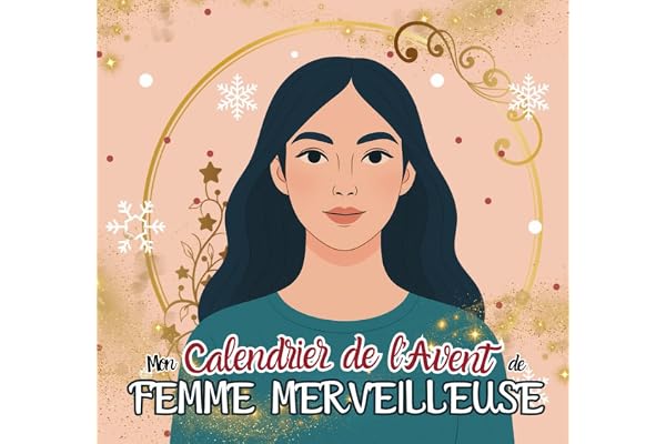 Calendrier de l'Avent Femme: 24 activités et rituels pour prendre soin de la FEMME MERVEILLEUSE que vous êtes avant Noël ! Journal développement ... lâcher prise Livre idée cadeau femme