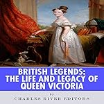 British Legends: The Life and Legacy of Queen Victoria