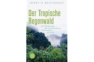 Der tropische Regenwald: Die Ökobiologie des artenreichsten Naturraums der Erde