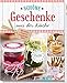 Schöne Geschenke aus der Küche: Mit vielen kreativen Verpackungsideen by