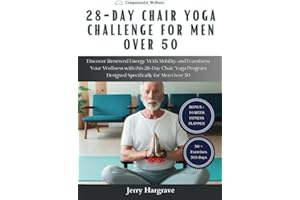 28 Day Chair Yoga Challenge for Men Over 50: Discover Renewed Energy With Mobility and Transform Your Wellness with this 28-Day Chair Yoga Program Designed Specifically for Men Over 50