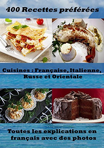 Download 400 recettes préférées - Cuisines Française, Italienne, Russe et Orientale: Toutes les explications en français avec des photos Download 400 recettes préférées - Cuisines Française, Italienne, Russe et Orientale: Toutes les explications en français avec des photos