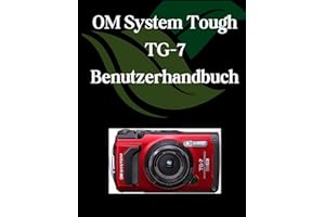 OM System Tough TG-7 Benutzerhandbuch: Ein umfassendes und detailliertes Handbuch für Fotografen und Kreative für Anfänger und Fortgeschrittene, Tipps zur Fehlerbehebung und Erläuterung