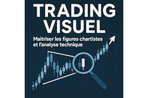 Trading Visuel Maitriser les figures chartistes et l'analyse technique: Trader investisseur; Bourse, Trading, Scalping, Day-trading, Devenir expert des graphiques boursiers