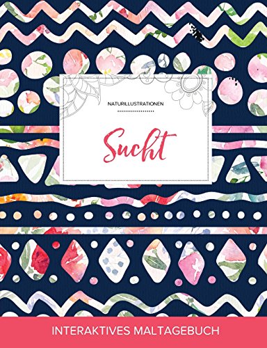Maltagebuch Fur Erwachsene: Sucht (Naturillustrationen, Tribalblumen)