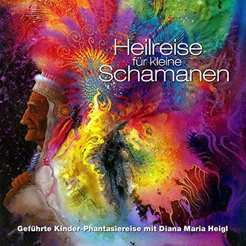 Heilreise für kleine Schamanen: Geführte Kinder-Phantasiereise mit Diana Maria Heigl Heilreise für kleine Schamanen: Geführte Kinder-Phantasiereise mit Diana Maria Heigl