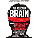 The Believing Brain: From Spiritual Faiths to Political Convictions  How We Construct Beliefs and Reinforce Them as Truths. 