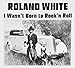 Produktbild I Wasn't Born to Rock 'N Roll by Roland White (2010-06-01)