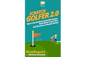 Scratch Golfer 2.0: How I Cut 50 Shots from My Game, Now Shoot in the 70's, and Became a Scratch Golfer