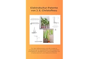 Elektrokultur-Patente von J. E. Christofleau: Für den Selbstanbau und die moderne Anwendung für Nutzpflanzen, Gemüsegärten und Balkone. Veröffentlicht ... von Andrea Donnoli und Valentina Ghione.