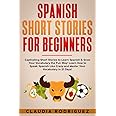 Spanish Short Stories for Beginners : Captivating Short Stories to Learn Spanish & Grow Your Vocabulary the Fun Way! Learn How to Speak Spanish Like Crazy and Master Your Vocabulary in 21 Days!