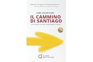 Come organizzare il Cammino di Santiago: Finalmente una guida facile e completa, che ti accompagna passo passo e ti fa partire con il piede giusto