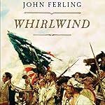 Whirlwind: The American Revolution and the War That Won It