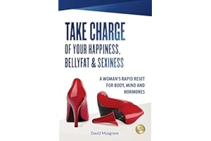 TAKE CHARGE OF YOUR HAPPINESS, BELLY FAT & SEXINESS: A WOMAN'S RAPID RESET FOR BODY, MIND AND HORMONES - US Edition