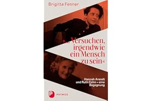 Versuchen, irgendwie ein Mensch zu sein: Hannah Arendt und Ruth Cohn - eine Begegnung