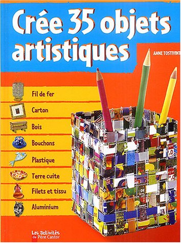 couverture de : Cr&eacute;er 35 objets artistiques