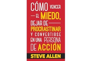 Cómo vencer el miedo, dejar de procrastinar y convertirse en una persona de acción: Método práctico para eliminar la procrastinación y cambiar ... (Éxito y productividad sin límites, Band 1)