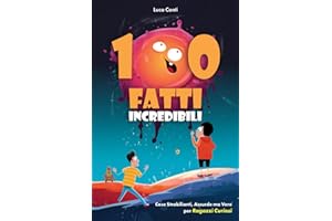 100 Fatti Incredibili Cose Strabilianti, Assurde ma Vere, per Ragazzi Curiosi: Un viaggio tra i fenomeni più incredibili e assurdi del mondo per ragazzi e adulti, tra scienza, natura e cultura